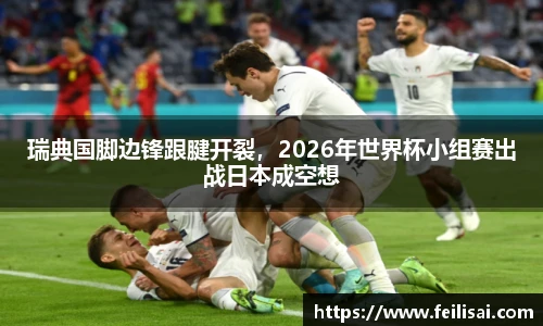 瑞典国脚边锋跟腱开裂，2026年世界杯小组赛出战日本成空想